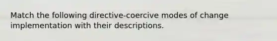 Match the following directive-coercive modes of change implementation with their descriptions.