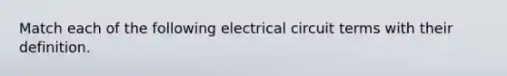 Match each of the following electrical circuit terms with their definition.