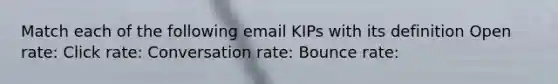 Match each of the following email KIPs with its definition Open rate: Click rate: Conversation rate: Bounce rate: