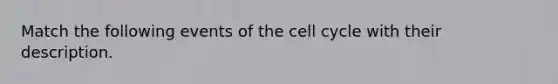 Match the following events of the <a href='https://www.questionai.com/knowledge/keQNMM7c75-cell-cycle' class='anchor-knowledge'>cell cycle</a> with their description.