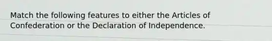 Match the following features to either the Articles of Confederation or the Declaration of Independence.