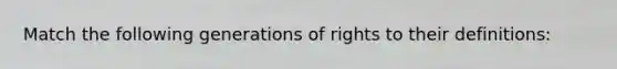 Match the following generations of rights to their definitions: