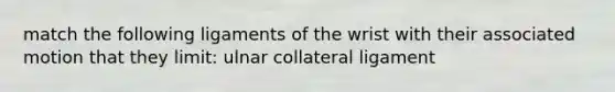 match the following ligaments of the wrist with their associated motion that they limit: ulnar collateral ligament