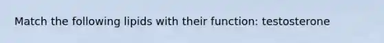 Match the following lipids with their function: testosterone