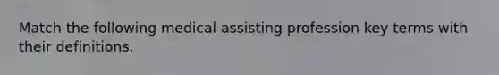 Match the following medical assisting profession key terms with their definitions.