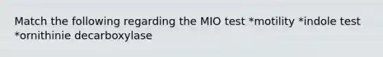 Match the following regarding the MIO test *motility *indole test *ornithinie decarboxylase