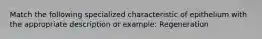 Match the following specialized characteristic of epithelium with the appropriate description or example: Regeneration