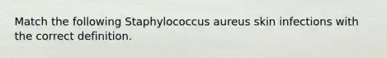 Match the following Staphylococcus aureus skin infections with the correct definition.