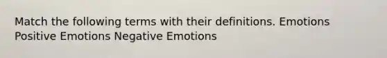 Match the following terms with their definitions. Emotions Positive Emotions Negative Emotions