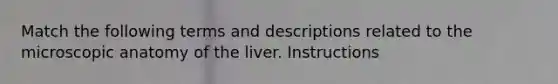 Match the following terms and descriptions related to the microscopic anatomy of the liver. Instructions