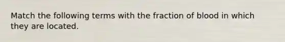 Match the following terms with the fraction of blood in which they are located.