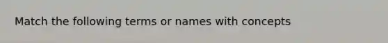 Match the following terms or names with concepts