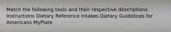 Match the following tools and their respective descriptions. Instructions Dietary Reference Intakes Dietary Guidelines for Americans MyPlate