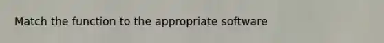 Match the function to the appropriate software