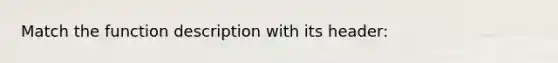 Match the function description with its header: