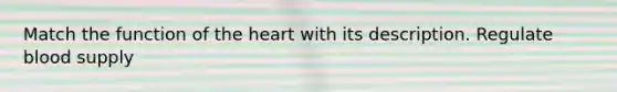 Match the function of the heart with its description. Regulate blood supply