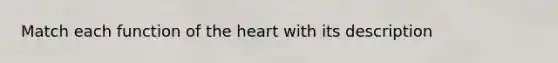 Match each function of the heart with its description