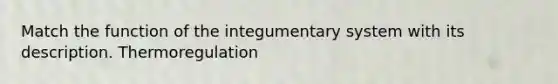 Match the function of the integumentary system with its description. Thermoregulation