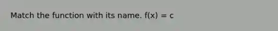 Match the function with its name. f(x) = c