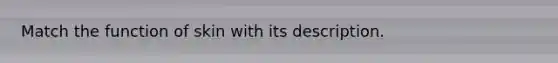 Match the function of skin with its description.