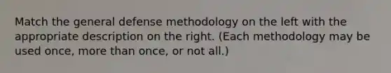 Match the general defense methodology on the left with the appropriate description on the right. (Each methodology may be used once, more than once, or not all.)