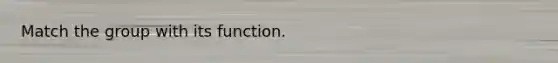 Match the group with its function.