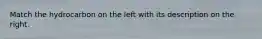 Match the hydrocarbon on the left with its description on the right.