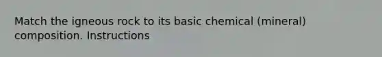 Match the igneous rock to its basic chemical (mineral) composition. Instructions