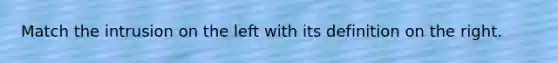 Match the intrusion on the left with its definition on the right.