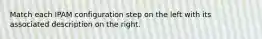 Match each IPAM configuration step on the left with its associated description on the right.