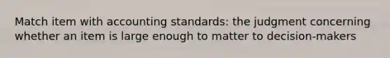 Match item with accounting standards: the judgment concerning whether an item is large enough to matter to decision-makers