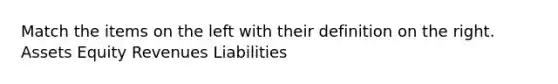 Match the items on the left with their definition on the right. Assets Equity Revenues Liabilities