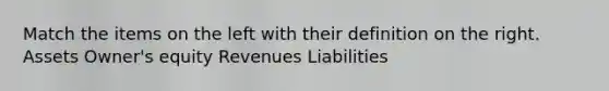 Match the items on the left with their definition on the right. Assets Owner's equity Revenues Liabilities