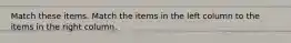 Match these items. Match the items in the left column to the items in the right column.