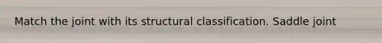 Match the joint with its structural classification. Saddle joint