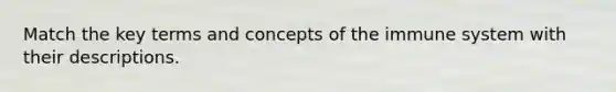 Match the key terms and concepts of the immune system with their descriptions.