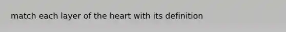 match each layer of <a href='https://www.questionai.com/knowledge/kya8ocqc6o-the-heart' class='anchor-knowledge'>the heart</a> with its definition