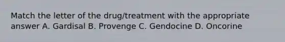 Match the letter of the drug/treatment with the appropriate answer A. Gardisal B. Provenge C. Gendocine D. Oncorine