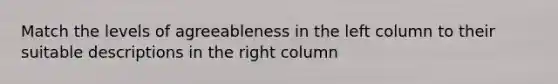 Match the levels of agreeableness in the left column to their suitable descriptions in the right column