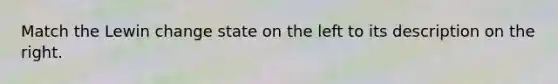 Match the Lewin change state on the left to its description on the right.