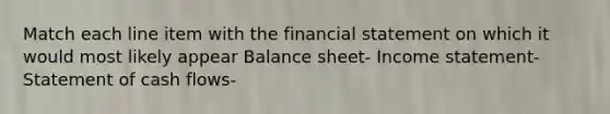 Match each line item with the financial statement on which it would most likely appear Balance sheet- Income statement- Statement of cash flows-