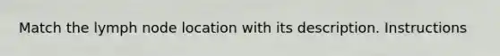 Match the lymph node location with its description. Instructions