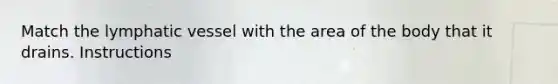 Match the lymphatic vessel with the area of the body that it drains. Instructions