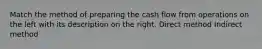 Match the method of preparing the cash flow from operations on the left with its description on the right. Direct method Indirect method