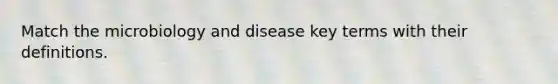 Match the microbiology and disease key terms with their definitions.