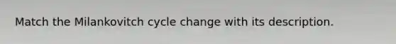 Match the Milankovitch cycle change with its description.