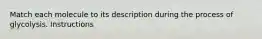 Match each molecule to its description during the process of glycolysis. Instructions