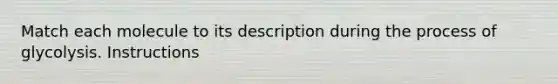 Match each molecule to its description during the process of glycolysis. Instructions