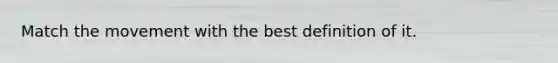 Match the movement with the best definition of it.