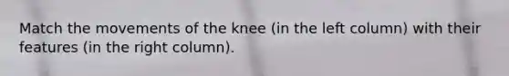 Match the movements of the knee (in the left column) with their features (in the right column).